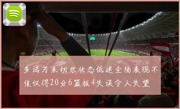 多诺万米切尔状态低迷全场表现不佳仅得20分6篮板4失误令人失望