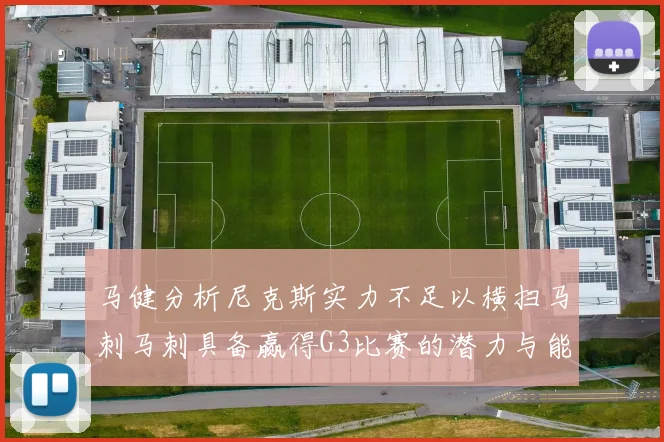 马健分析尼克斯实力不足以横扫马刺马刺具备赢得G3比赛的潜力与能力